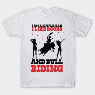 I AM A SİMPLE MAN I LIKE BOOBS AND BULL  RIDING T-Shirt